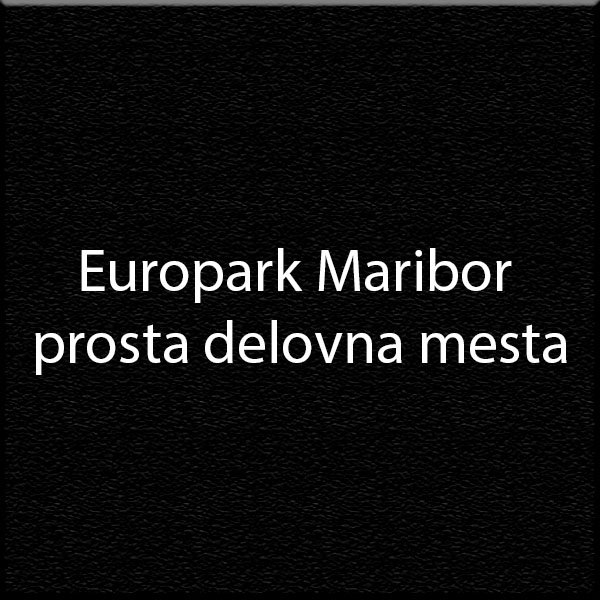 Europark Maribor prosta delovna mesta ter kje vam lahko pomagam jaz?
